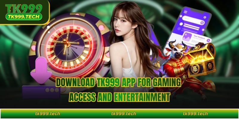 Download TK999 app for gaming access and entertainment