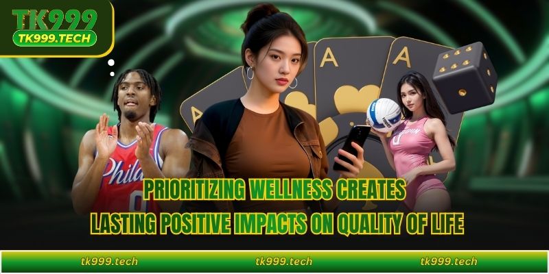 Prioritizing wellness creates lasting positive impacts on quality of life
