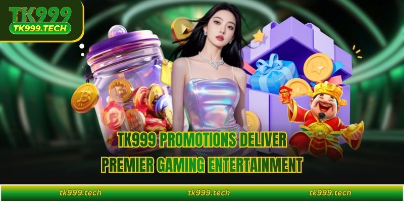 TK999 Promotions deliver premier gaming entertainment 