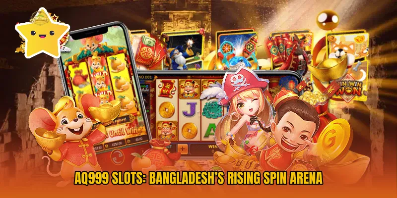 AQ999 Slots: Bangladesh’s Rising Spin Arena