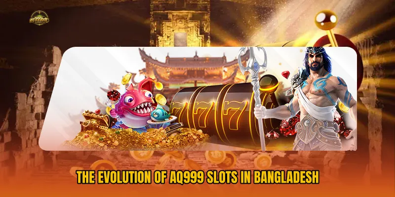 The Evolution of AQ999 Slots in Bangladesh