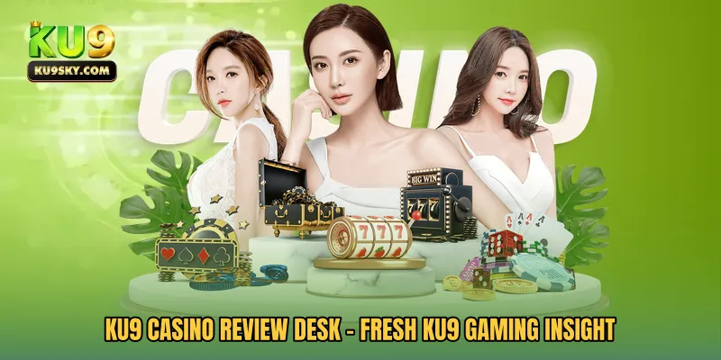 KU9 Casino Review Desk - Fresh KU9 Gaming Insight